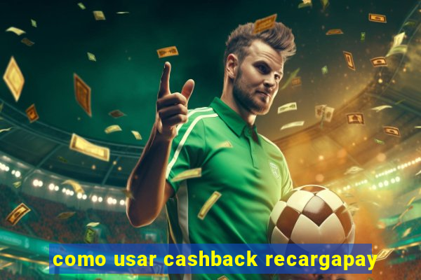 como usar cashback recargapay